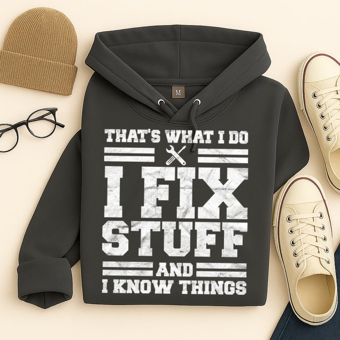 That's What I Do I Fix Stuff And I Know Things Funny Hoodie