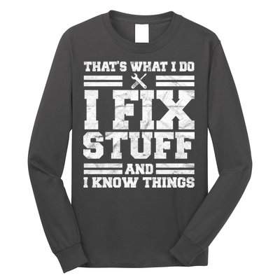 That's What I Do I Fix Stuff And I Know Things Funny Long Sleeve Shirt