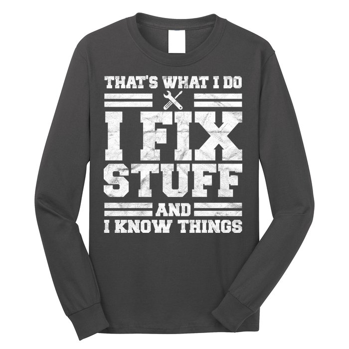 That's What I Do I Fix Stuff And I Know Things Funny Long Sleeve Shirt