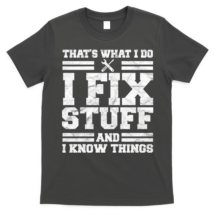 That's What I Do I Fix Stuff And I Know Things Funny T-Shirt