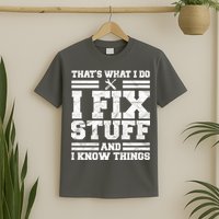 That's What I Do I Fix Stuff And I Know Things Funny T-Shirt