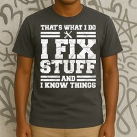 That's What I Do I Fix Stuff And I Know Things Funny T-Shirt