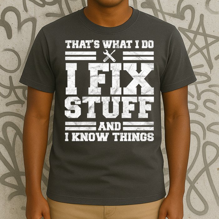 That's What I Do I Fix Stuff And I Know Things Funny T-Shirt