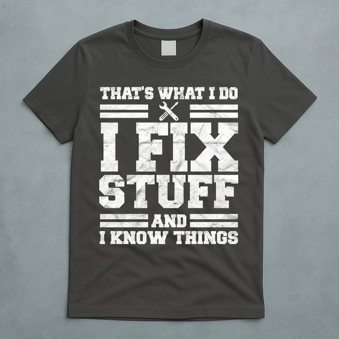 That's What I Do I Fix Stuff And I Know Things Funny T-Shirt