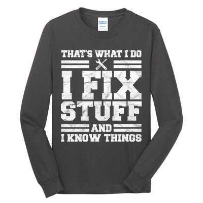 That's What I Do I Fix Stuff And I Know Things Funny Tall Long Sleeve T-Shirt
