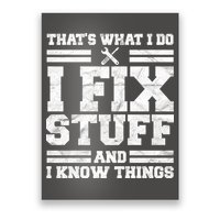 That's What I Do I Fix Stuff And I Know Things Funny Poster