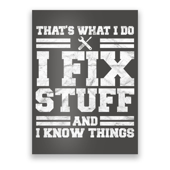 That's What I Do I Fix Stuff And I Know Things Funny Poster