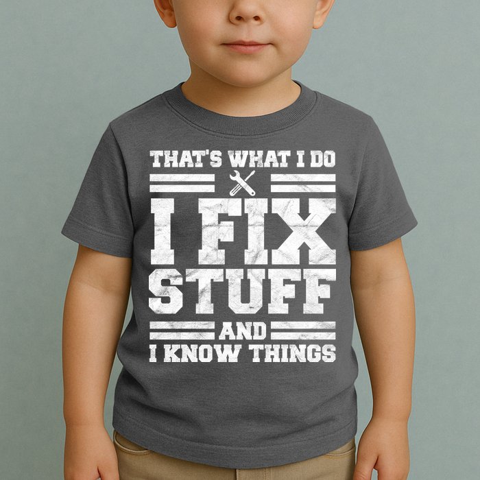 That's What I Do I Fix Stuff And I Know Things Funny Toddler T-Shirt