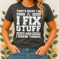 That's What I Do I Fix Stuff And I Know Things Funny Womens T-Shirt