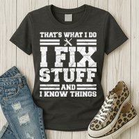 That's What I Do I Fix Stuff And I Know Things Funny Womens T-Shirt
