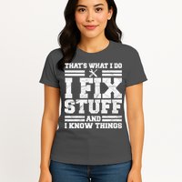 That's What I Do I Fix Stuff And I Know Things Funny Womens T-Shirt