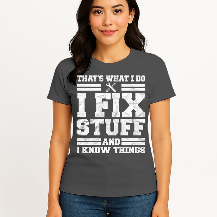 That's What I Do I Fix Stuff And I Know Things Funny Womens T-Shirt