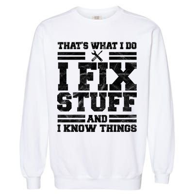 That's What I Do I Fix Stuff And I Know Things Funny Garment-Dyed Sweatshirt