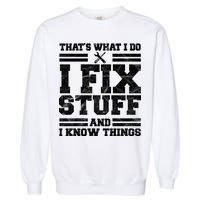 That's What I Do I Fix Stuff And I Know Things Funny Garment-Dyed Sweatshirt