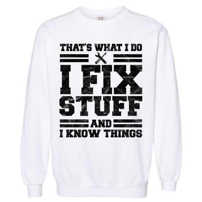 That's What I Do I Fix Stuff And I Know Things Funny Garment-Dyed Sweatshirt