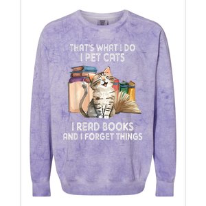 Thats What I Do I Pet Cats I Read Books And I Forget Things Colorblast Crewneck Sweatshirt