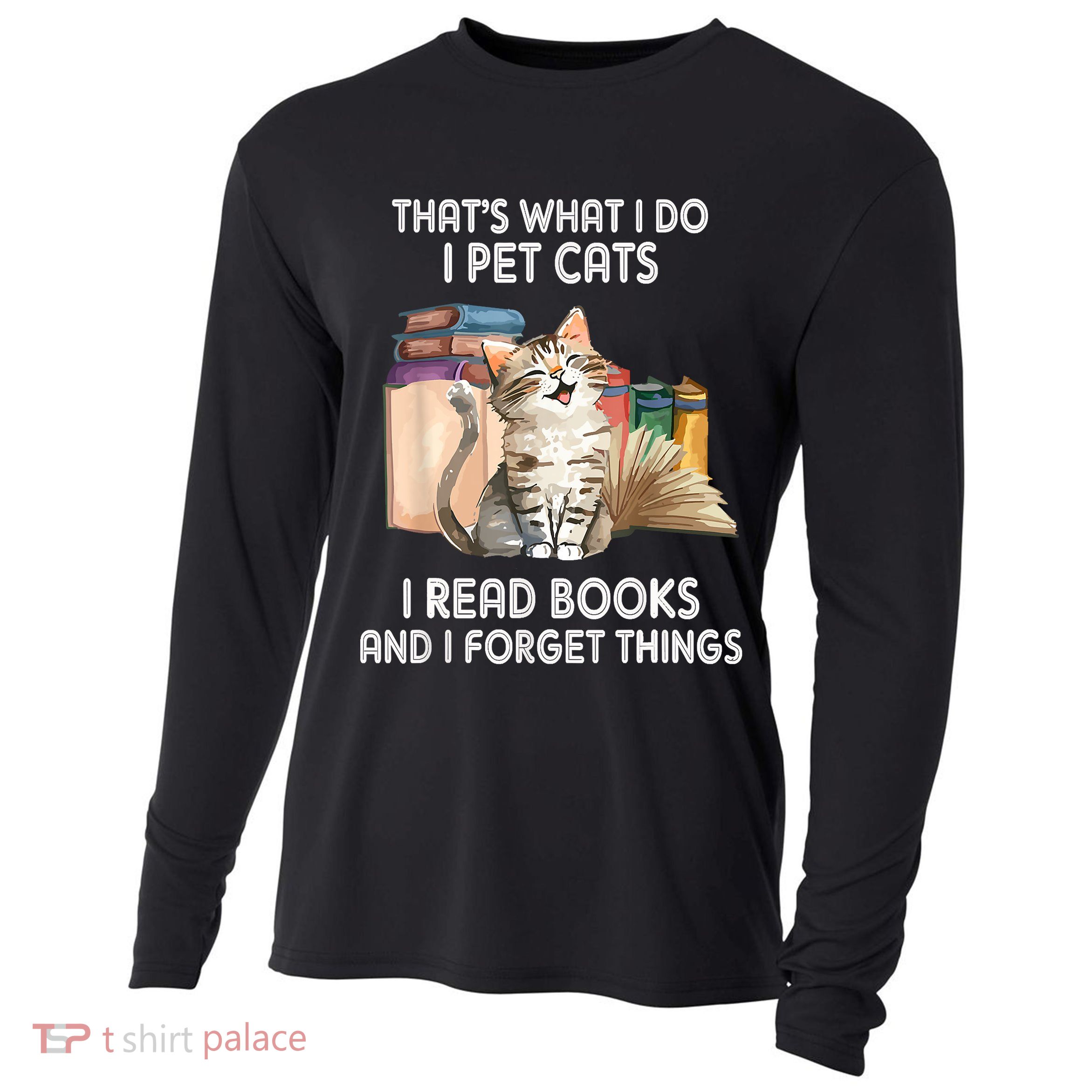 Thats What I Do I Pet Cats I Read Books And I Forget Things Cooling Performance Long Sleeve Crew