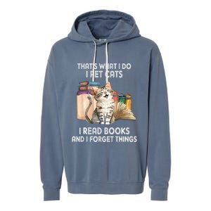 Thats What I Do I Pet Cats I Read Books And I Forget Things Garment-Dyed Fleece Hoodie