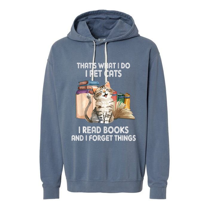 Thats What I Do I Pet Cats I Read Books And I Forget Things Garment-Dyed Fleece Hoodie