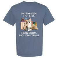 Thats What I Do I Pet Cats I Read Books And I Forget Things Garment-Dyed Heavyweight T-Shirt