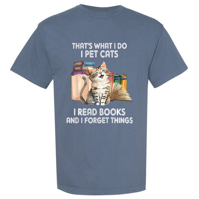 Thats What I Do I Pet Cats I Read Books And I Forget Things Garment-Dyed Heavyweight T-Shirt