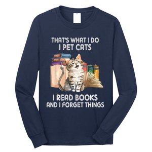 Thats What I Do I Pet Cats I Read Books And I Forget Things Long Sleeve Shirt