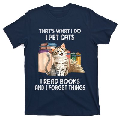 Thats What I Do I Pet Cats I Read Books And I Forget Things T-Shirt