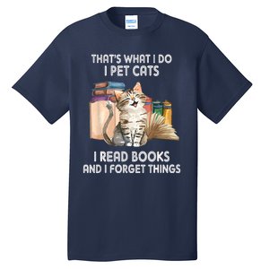 Thats What I Do I Pet Cats I Read Books And I Forget Things Tall T-Shirt