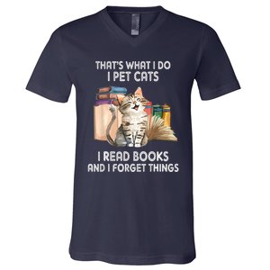 Thats What I Do I Pet Cats I Read Books And I Forget Things V-Neck T-Shirt