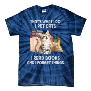 Thats What I Do I Pet Cats I Read Books And I Forget Things Tie-Dye T-Shirt