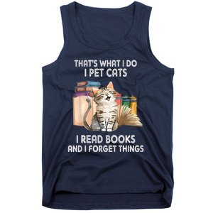 Thats What I Do I Pet Cats I Read Books And I Forget Things Tank Top