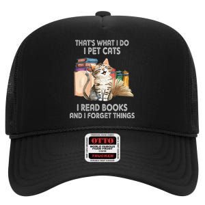 That's What I Do I Pet Cats I Read Books And I Forget Things High Crown Mesh Back Trucker Hat