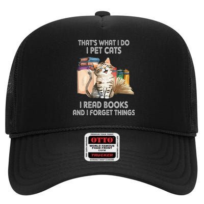 That's What I Do I Pet Cats I Read Books And I Forget Things High Crown Mesh Back Trucker Hat