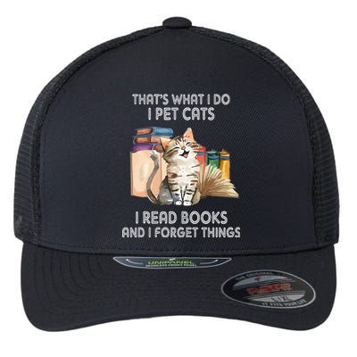 That's What I Do I Pet Cats I Read Books And I Forget Things Flexfit Unipanel Trucker Cap