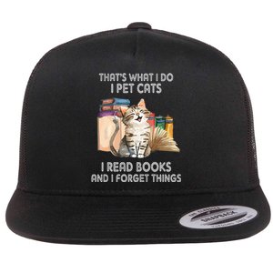 That's What I Do I Pet Cats I Read Books And I Forget Things Flat Bill Trucker Hat