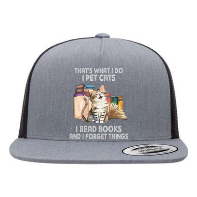 That's What I Do I Pet Cats I Read Books And I Forget Things Flat Bill Trucker Hat