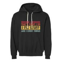 That's What I Do I Fix Stuff And I Know Things Funny Saying Garment-Dyed Fleece Hoodie