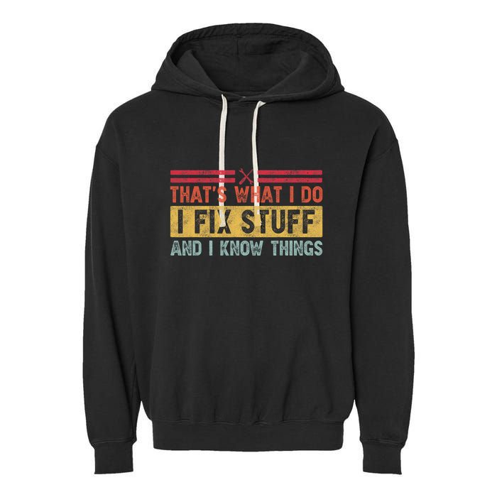 That's What I Do I Fix Stuff And I Know Things Funny Saying Garment-Dyed Fleece Hoodie