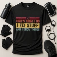 That's What I Do I Fix Stuff And I Know Things Funny Saying Performance Shirt