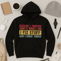 That's What I Do I Fix Stuff And I Know Things Funny Saying Hoodie