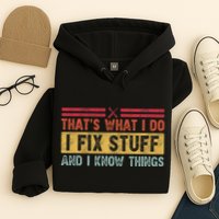 That's What I Do I Fix Stuff And I Know Things Funny Saying Hoodie