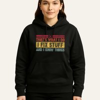 That's What I Do I Fix Stuff And I Know Things Funny Saying Hoodie