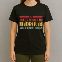 That's What I Do I Fix Stuff And I Know Things Funny Saying T-Shirt