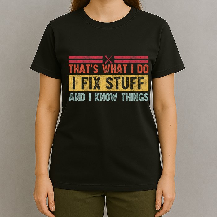 That's What I Do I Fix Stuff And I Know Things Funny Saying T-Shirt