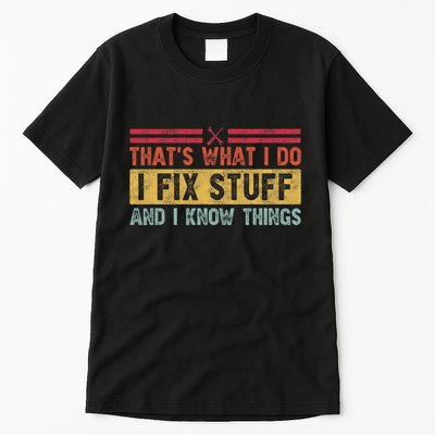 That's What I Do I Fix Stuff And I Know Things Funny Saying Tall T-Shirt