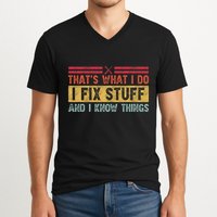 That's What I Do I Fix Stuff And I Know Things Funny Saying V-Neck T-Shirt