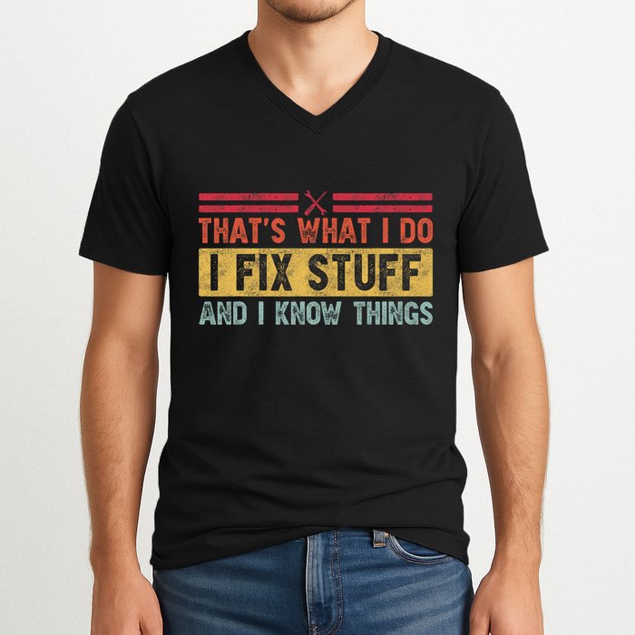 That's What I Do I Fix Stuff And I Know Things Funny Saying V-Neck T-Shirt