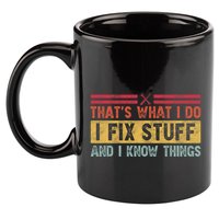 That's What I Do I Fix Stuff And I Know Things Funny Saying 11oz C Handle Ceramic Mug