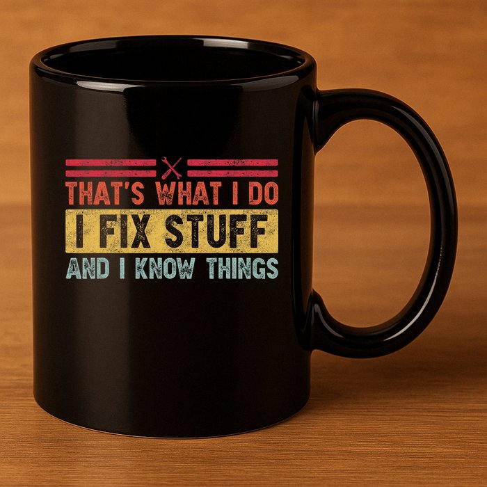 That's What I Do I Fix Stuff And I Know Things Funny Saying 11oz C Handle Ceramic Mug