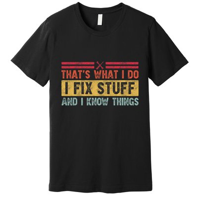 That's What I Do I Fix Stuff And I Know Things Funny Saying Premium T-Shirt